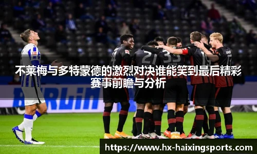 不莱梅与多特蒙德的激烈对决谁能笑到最后精彩赛事前瞻与分析